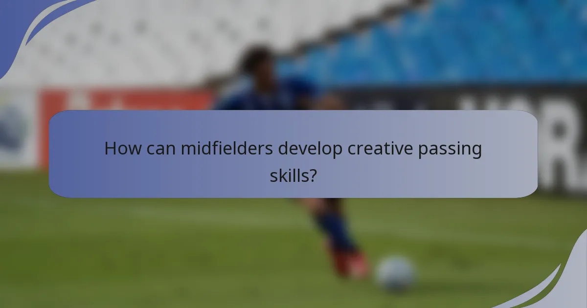 How can midfielders develop creative passing skills?