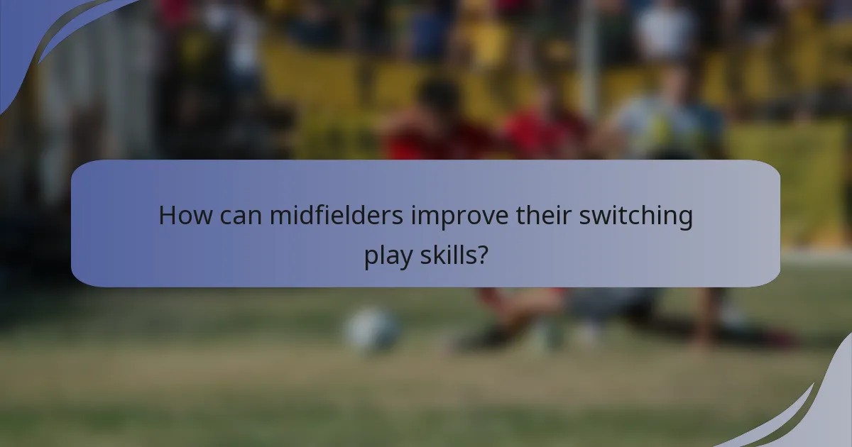 How can midfielders improve their switching play skills?