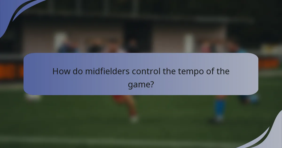 How do midfielders control the tempo of the game?