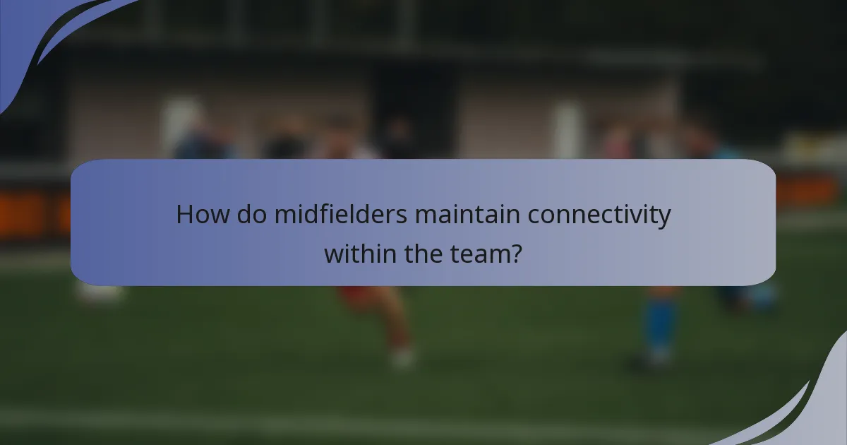 How do midfielders maintain connectivity within the team?