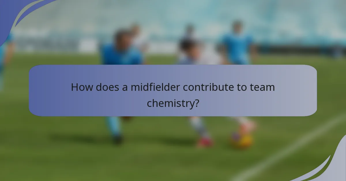 How does a midfielder contribute to team chemistry?