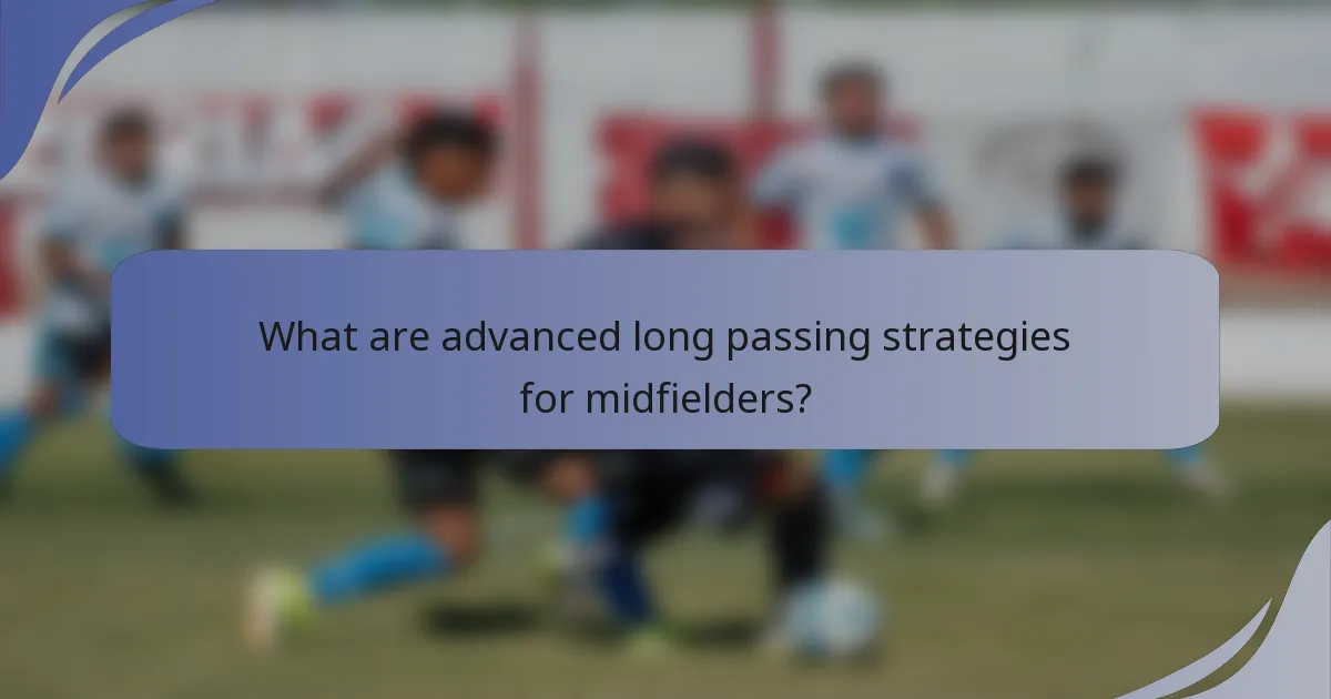What are advanced long passing strategies for midfielders?