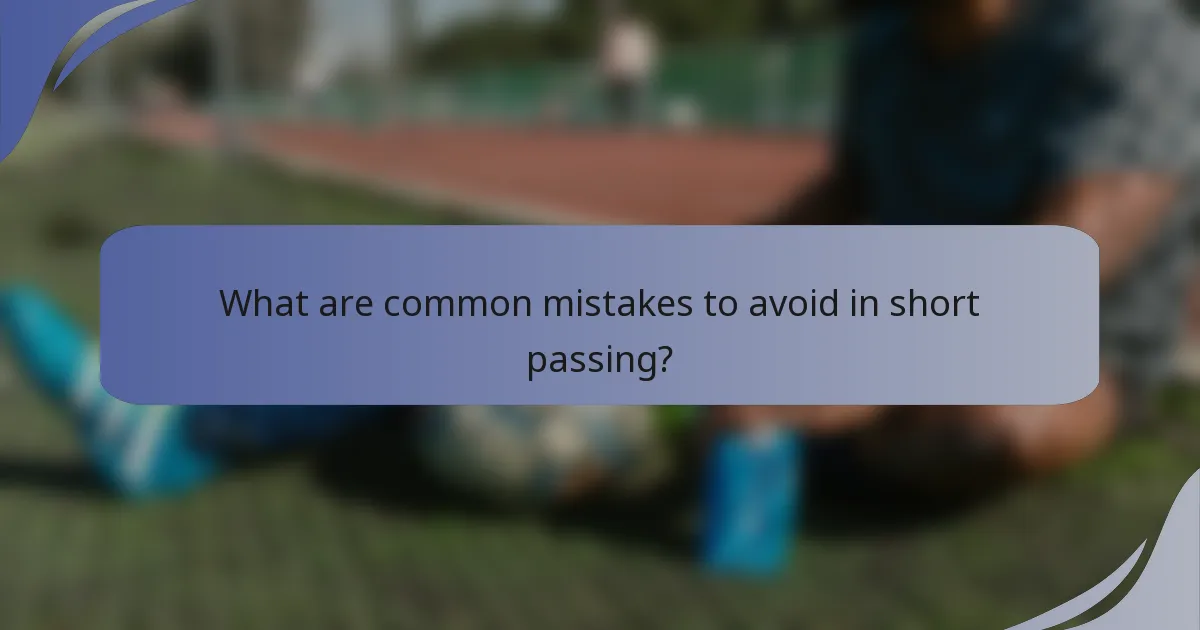 What are common mistakes to avoid in short passing?