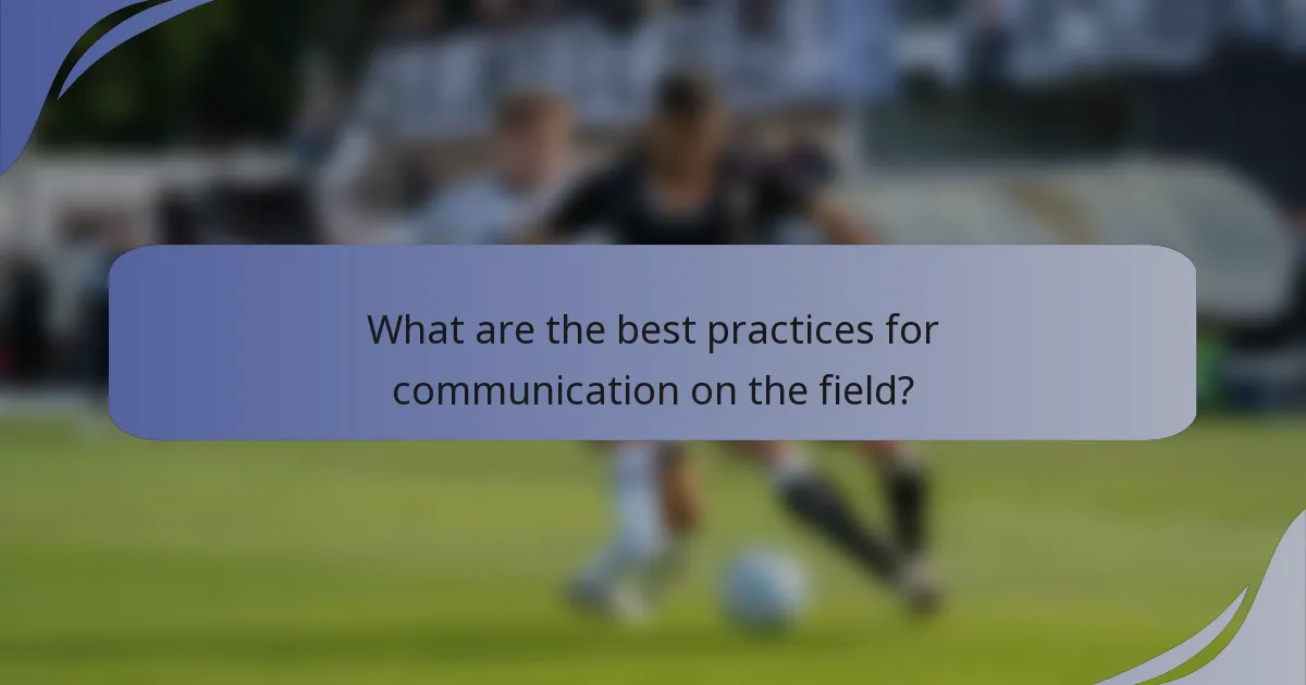 What are the best practices for communication on the field?