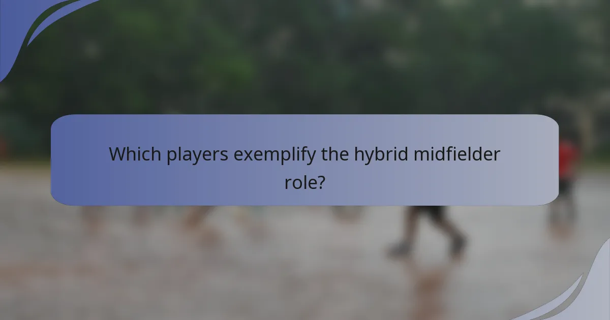Which players exemplify the hybrid midfielder role?