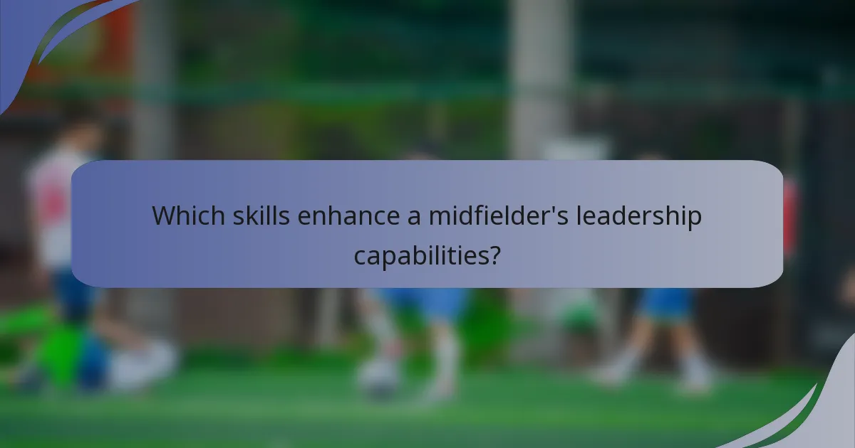 Which skills enhance a midfielder's leadership capabilities?